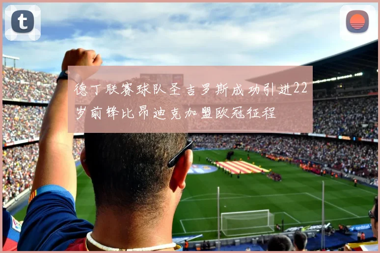 德丁联赛球队圣吉罗斯成功引进22岁前锋比昂迪克加盟欧冠征程
