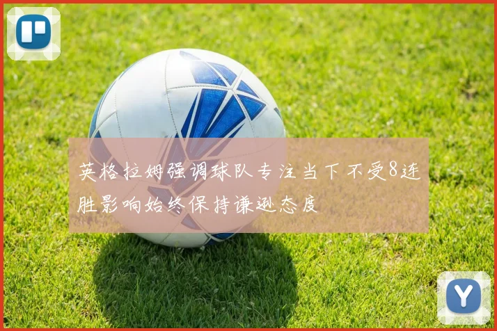 英格拉姆强调球队专注当下不受8连胜影响始终保持谦逊态度